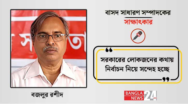 সরকারের লোকজনের কথায় নির্বাচন নিয়ে সন্দেহ হচ্ছে: বজলুর রশীদ
